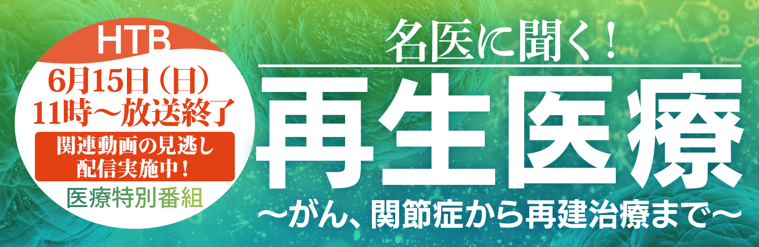 「名医に聞く！再生医療～がん、関節症から再建治療まで～」